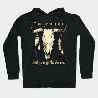 You Gonna Do What You Gotta Do Now Feathers Music Quotes Bull-Skull Hoodie